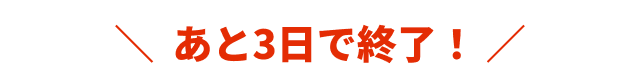 あと3日で終了！