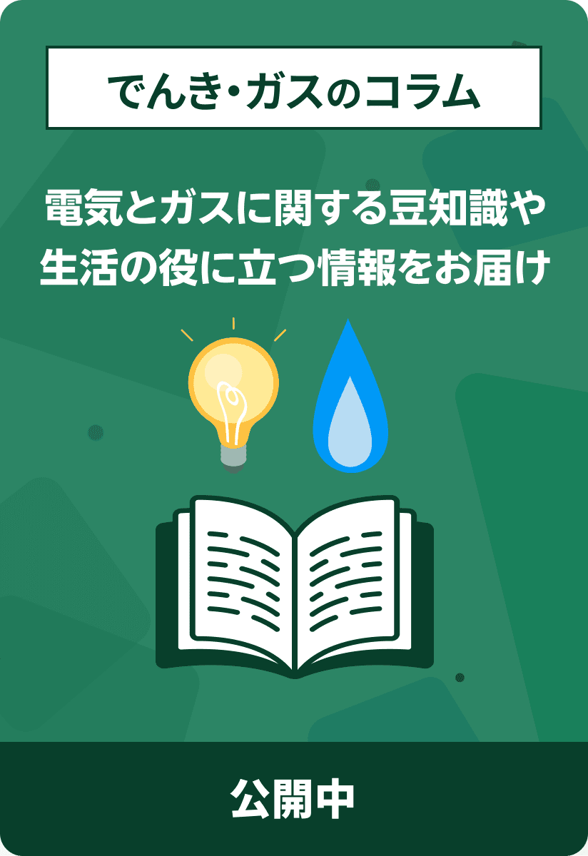 でんき・ガスのコラム 電気とガスに関する豆知識や生活の役に立つ情報をお届け